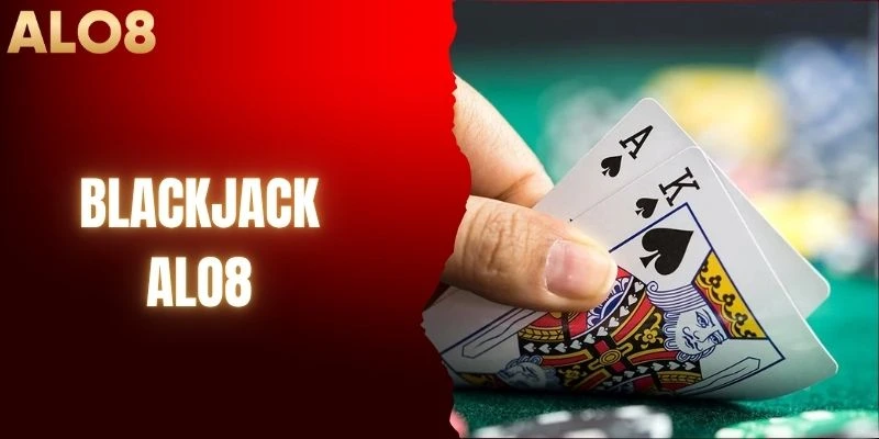 Blackjack - Kinh Nghiệm Đặt Cược Bách Thắng Tại ALO8