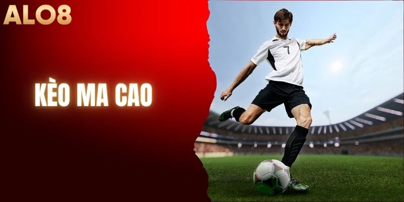 Kèo Ma Cao ALO8 Và Những Lưu Ý Quan Trọng Cần Biết